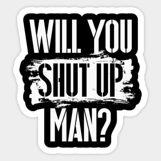 Will You Shut Up Man? - white lettering graphic Sticker